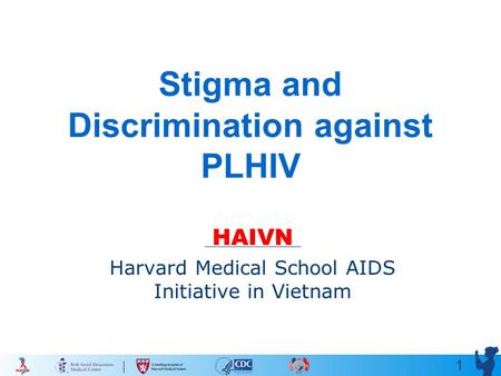 1 Stigma and Discrimination against PLHIV HAIVN Harvard Medical School AIDS Initiative in Vietnam.