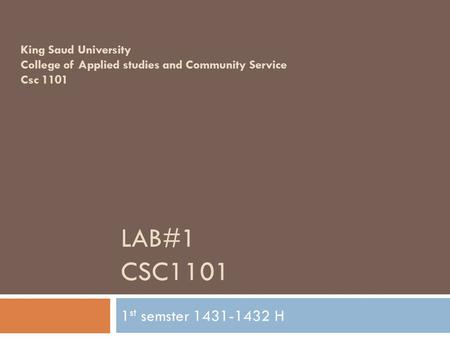 LAB#1 CSC1101 1 st semster 1431-1432 H King Saud University College of Applied studies and Community Service Csc 1101.