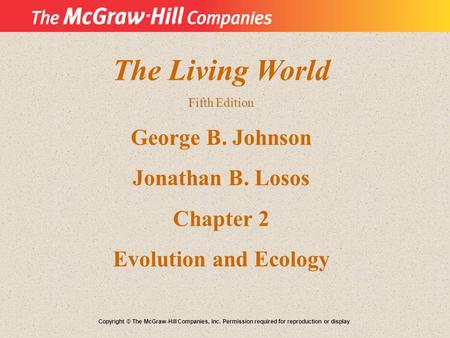 The Living World Fifth Edition George B. Johnson Jonathan B. Losos Chapter 2 Evolution and Ecology Copyright © The McGraw-Hill Companies, Inc. Permission.