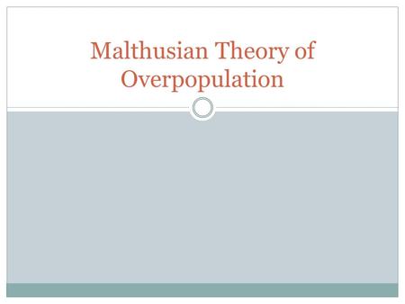 Malthusian Theory of Overpopulation. Thomas Malthus English economist (1766-1834) World’s population growth was outrunning food supply In An Essay on.