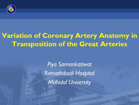 Variation of Coronary Artery Anatomy in Transposition of the Great Arteries Piya Samankatiwat Ramathibodi Hospital Mahidol University.