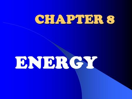 CHAPTER 8 ENERGY. Energy What is energy? You can see its effects, but it can be difficult to understand. First, let’s look at a closely related concept: