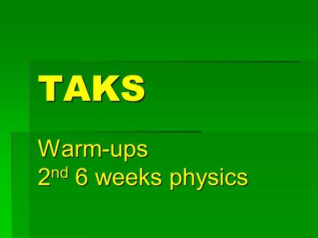 TAKS Warm-ups 2 nd 6 weeks physics. TEKS 4C  Analyze the effects caused by changing force or distance in simple machines as demonstrated in household.