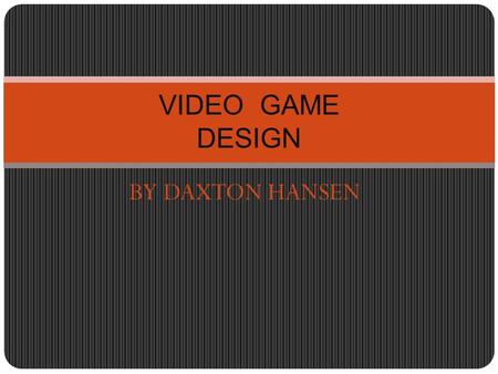 BY DAXTON HANSEN VIDEO GAME DESIGN. WHY IS THE CAREER INTRESTING? I FIND VIDEO GAME DESIGN INTERSTING BECAUSE OF THE TECHNOLOGY THAT IS PUT INTO THE GAME.