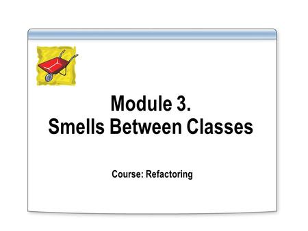 Module 3. Smells Between Classes Course: Refactoring.