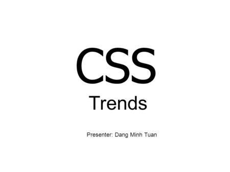 CSS Trends Presenter: Dang Minh Tuan. About Me Full name: Đặng Minh Tuấn Nick name: ohisee (oh-i-see) Job: Work as Web Developer Freelancer and APTECH.