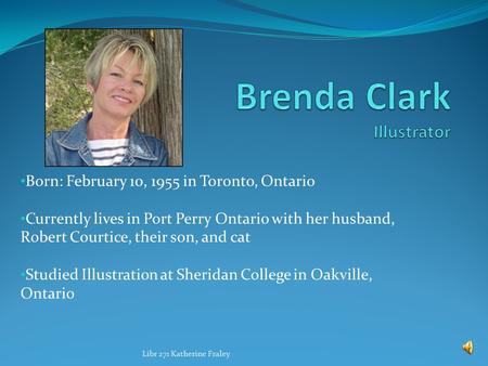 Born: February 10, 1955 in Toronto, Ontario Currently lives in Port Perry Ontario with her husband, Robert Courtice, their son, and cat Studied Illustration.