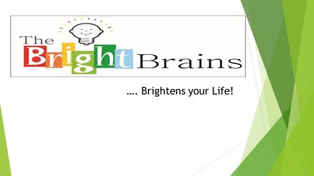 …. Brightens your Life!. About us:  THE BRIGHT BRAINS is the brain child of professionals in educational field striving to enhance the capabilities of.