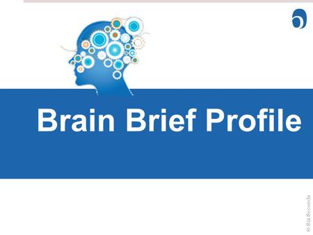 © Six Seconds Brain Brief Profile. © Six Seconds Emotional Intelligence Career Success Effectiveness Relationships Quality of life And more! www.6seconds.org/case.