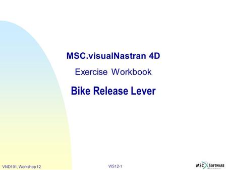 WS12-1 VND101, Workshop 12 MSC.visualNastran 4D Exercise Workbook Bike Release Lever.