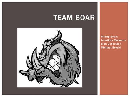 Phillip Byers Jonathan Mulvaine Josh Schortgen Michael Broski TEAM BOAR.