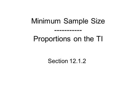 Minimum Sample Size ----------- Proportions on the TI Section 12.1.2.