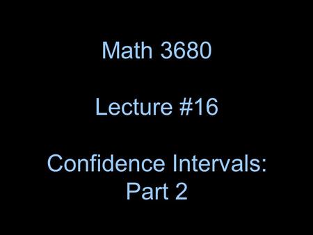 Math 3680 Lecture #16 Confidence Intervals: Part 2.