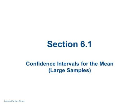 Section 6.1 Confidence Intervals for the Mean (Large Samples) Larson/Farber 4th ed.