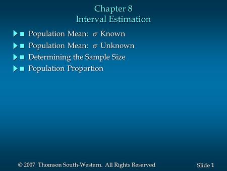 1 1 Slide © 2007 Thomson South-Western. All Rights Reserved Chapter 8 Interval Estimation Population Mean:  Known Population Mean:  Known Population.