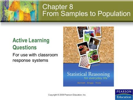 Slide 8 - 1 Active Learning Questions Copyright © 2009 Pearson Education, Inc. For use with classroom response systems Chapter 8 From Samples to Population.