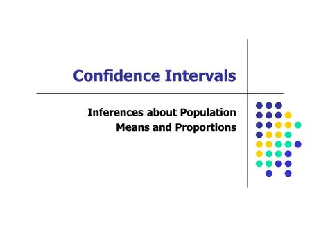 Confidence Intervals Inferences about Population Means and Proportions.