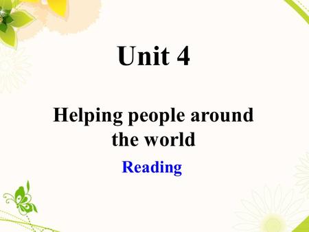 Unit 4 Helping people around the world Reading. If you were involved in a natural disaster, what would you do? Would you ask for help? Which organization.