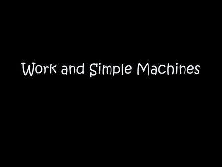 Work and Simple Machines. Work is the use of force to move an object some distance. Work is done only when an object that is being pushed or pulled actually.