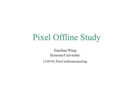 Pixel Offline Study Jianchun Wang Syracuse University 11/05/04, Pixel testbeam meeting.