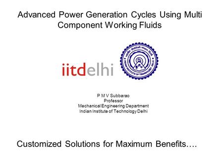 Advanced Power Generation Cycles Using Multi Component Working Fluids P M V Subbarao Professor Mechanical Engineering Department Indian Institute of Technology.