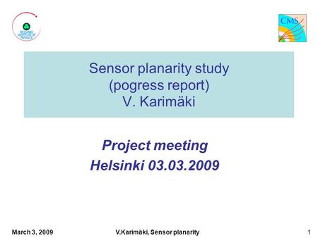 March 3, 2009 V.Karimäki, Sensor planarity 1 1 Sensor planarity study (pogress report) V. Karimäki Project meeting Helsinki 03.03.2009.