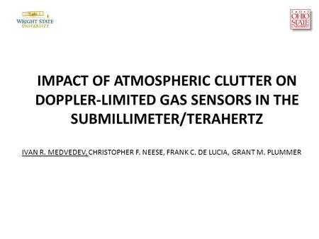 IMPACT OF ATMOSPHERIC CLUTTER ON DOPPLER-LIMITED GAS SENSORS IN THE SUBMILLIMETER/TERAHERTZ IVAN R. MEDVEDEV, CHRISTOPHER F. NEESE, FRANK C. DE LUCIA,