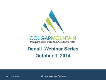 Denali Webinar Series October 1, 2014 Cougar Mountain Software1.