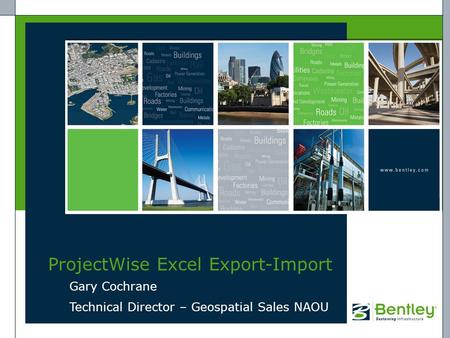 ProjectWise Excel Export-Import Gary Cochrane Technical Director – Geospatial Sales NAOU.