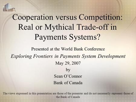 Cooperation versus Competition: Real or Mythical Trade-off in Payments Systems? Presented at the World Bank Conference Exploring Frontiers in Payments.