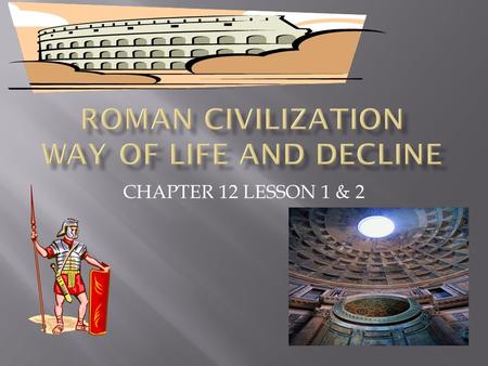 CHAPTER 12 LESSON 1 & 2  KEY TERMS: Pax Romana, Democratic, Decline, Prosperity, amphitheaters, Conquest, Gladiator.  Identify the events and people.