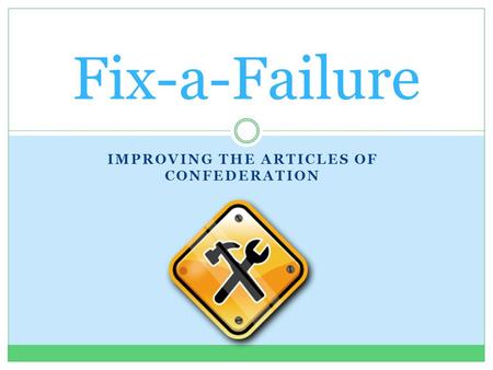 IMPROVING THE ARTICLES OF CONFEDERATION Fix-a-Failure.