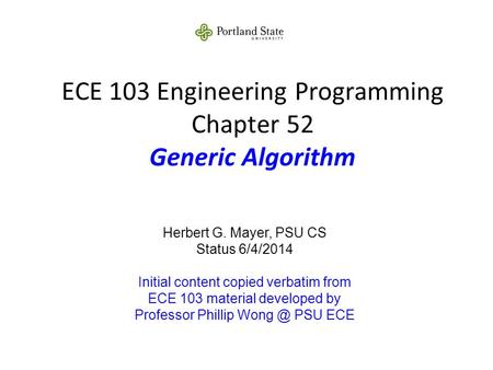 ECE 103 Engineering Programming Chapter 52 Generic Algorithm Herbert G. Mayer, PSU CS Status 6/4/2014 Initial content copied verbatim from ECE 103 material.