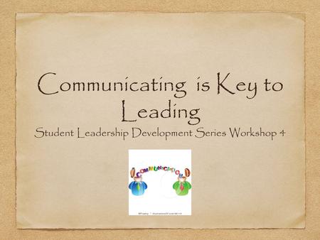 Communicating is Key to Leading Student Leadership Development Series Workshop 4.