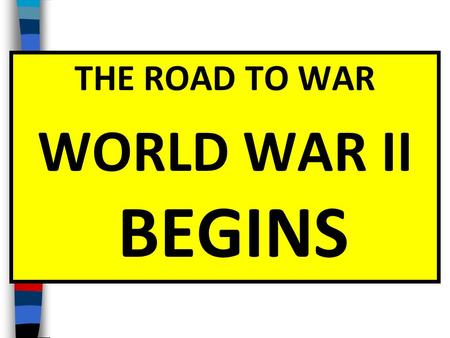 THE ROAD TO WAR WORLD WAR II BEGINS Essential Question: What caused World War II?