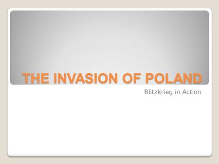 THE INVASION OF POLAND Blitzkrieg in Action.