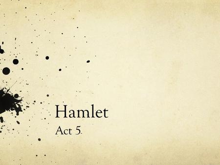 Hamlet Act 5. Scene 1 Grave-digger and another man preparing Ophelia’s grave Hamlet enters and reflects on the fact that all classes of people end up.