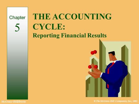 © The McGraw-Hill Companies, Inc., 2002 McGraw-Hill/Irwin Chapter 5 THE ACCOUNTING CYCLE: Reporting Financial Results.