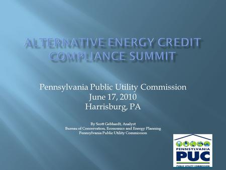 Pennsylvania Public Utility Commission June 17, 2010 Harrisburg, PA By Scott Gebhardt, Analyst Bureau of Conservation, Economics and Energy Planning Pennsylvania.