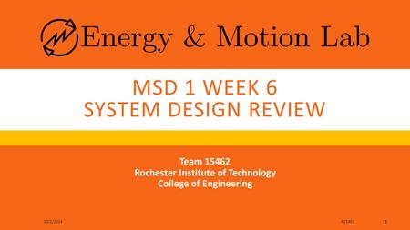 MSD 1 WEEK 6 SYSTEM DESIGN REVIEW Team 15462 Rochester Institute of Technology College of Engineering P1546210/2/2014 1.