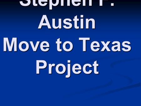 Stephen F. Austin Move to Texas Project. Moses Austin's dying request was to have his son Stephen F. Austin take over the venture.