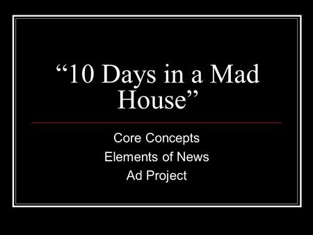 “10 Days in a Mad House” Core Concepts Elements of News Ad Project.