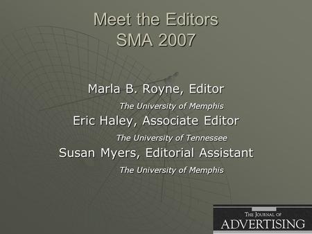 Meet the Editors SMA 2007 Marla B. Royne, Editor The University of Memphis Eric Haley, Associate Editor The University of Tennessee Susan Myers, Editorial.