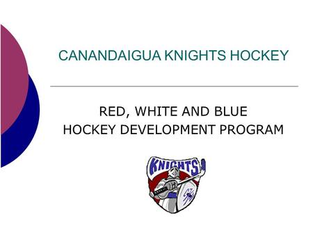 CANANDAIGUA KNIGHTS HOCKEY RED, WHITE AND BLUE HOCKEY DEVELOPMENT PROGRAM.