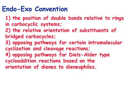 Endo-Exo Convention 1) the position of double bonds relative to rings in carbocyclic systems; 2) the relative orientation of substituents of bridged carbocycles;