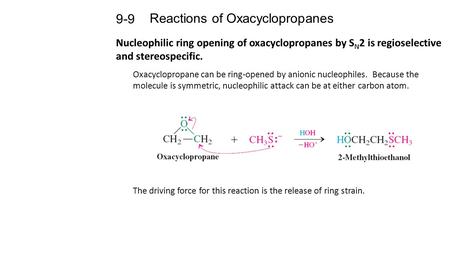 Reactions of Oxacyclopropanes 9-9 Nucleophilic ring opening of oxacyclopropanes by S N 2 is regioselective and stereospecific. Oxacyclopropane can be ring-opened.