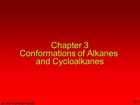 Dr. Wolf's CHM 201 & 202 3-1 Chapter 3 Conformations of Alkanes and Cycloalkanes.