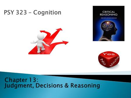 PSY 323 – Cognition Chapter 13: Judgment, Decisions & Reasoning.