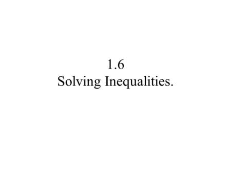 1.6 Solving Inequalities.. Trichotomy Property a b.