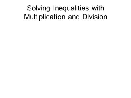 Solving Inequalities with Multiplication and Division.